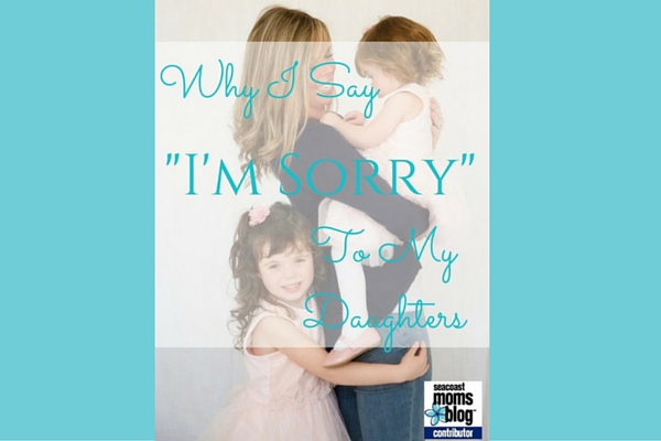 Why I Say ‘I’m Sorry’ To My Daughters
