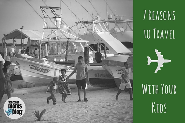 7 Reasons to Travel With Your Kids