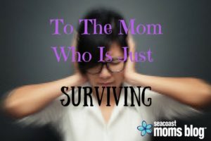 To The Mom Who Is Just Surviving