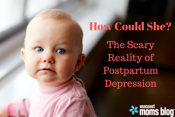 How Could She? The Scary Reality of Postpartum Depression