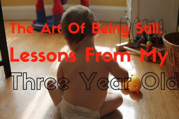 The Art of Being Still: Lessons from my Three-year-Old