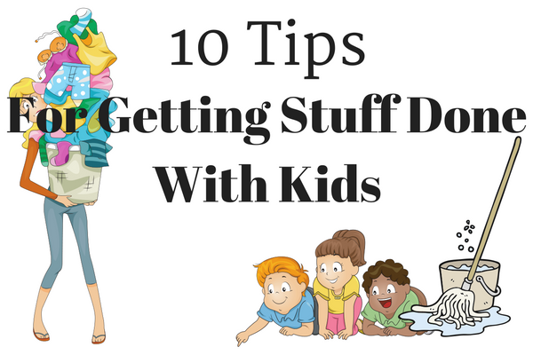 how to get stuff done with kids around