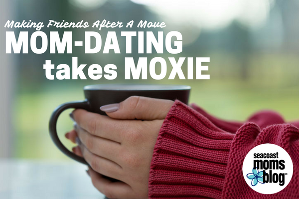 Mom-Dating Takes Moxie: Making New Friends After A Move