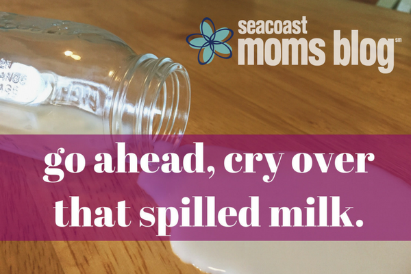 go ahead, cry over that spilled milk