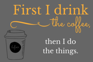 first i drink the coffee